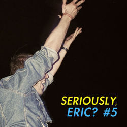 Seriously, Eric? #5 - Letting Up Despite Great Faults
