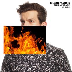 This Mixtape is Fire. - Dillon Francis