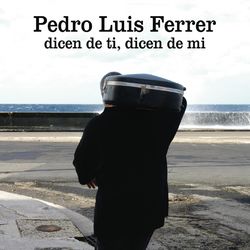 Dicen de ti, dicen de mi - Pedro Luis Ferrer