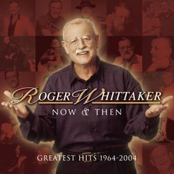 Now and Then: 1964 - 2004 - Roger Whittaker