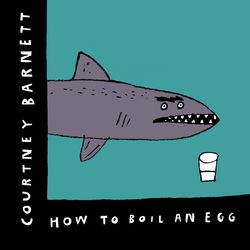 How to Boil an Egg - Courtney Barnett