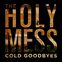 Cold Goodbyes - The Holy Mess
