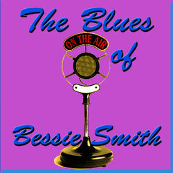 The Blues of Bessie Smith - Bessie Smith