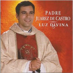 Luz Divina - Padre Juarez De Castro