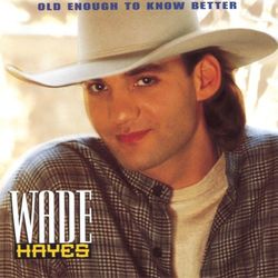 Old Enough To Know Better - Wade Hayes