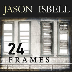 24 Frames - Jason Isbell