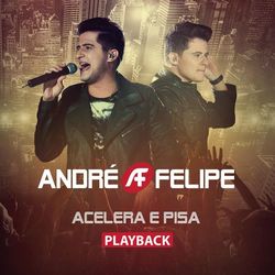Acelera e Pisa (Playback) - André e Felipe