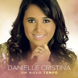 Um Novo Tempo - Danielle Cristina