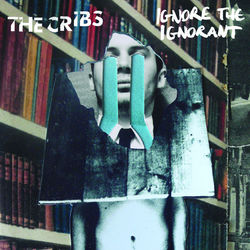 Ignore The Ignorant - The Cribs