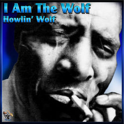 I Am The Wolf - Howlin' Wolf