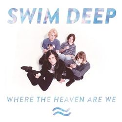 Where the Heaven Are We - Swim Deep