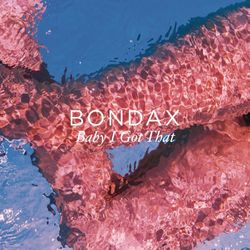 Baby I Got That - Bondax