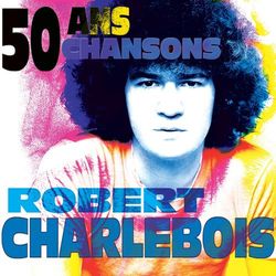 50 ans, 50 chansons - Robert Charlebois