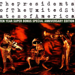 The Presidents of The United States of America: Ten Year Super Bonus Special Anniversary Edition - The Presidents of the United States of America