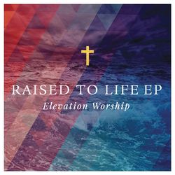 Raised to Life - Elevation Worship