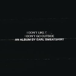 I Don't Like Shit, I Don't Go Outside: An Album by Earl Sweatshirt - Earl Sweatshirt
