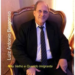 Meu Velho e Querido Imigrante - Luiz Antonio Bergonso