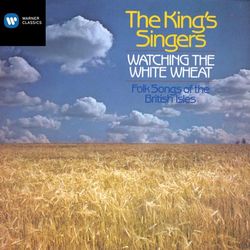 Watching the White Wheat - Folksongs of the British Isles - The King's Singers