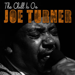 The Chill Is On - Joe Turner