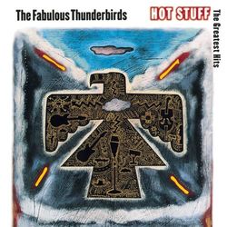 Hot Stuff: The Greatest Hits - The Fabulous Thunderbirds
