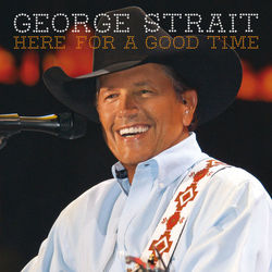 Here For A Good Time - George Strait