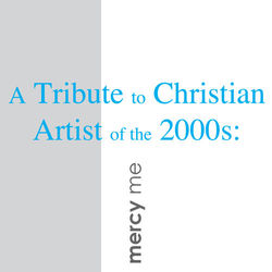 A Tribute to Christian Artist of the 2000s: MercyMe - Mercy Me
