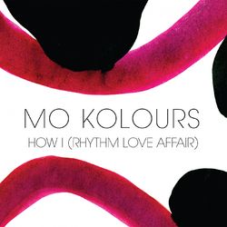 How I (Rhythm Love Affair) - Mo Kolours