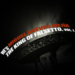 Miguel Aceves Mejía - He's The King Of Falsetto, Vol. 1