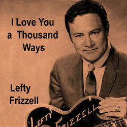 I Love You a Thousand Ways - Lefty Frizzell