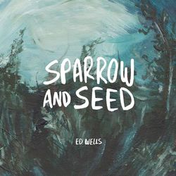 Sparrow and Seed - Ed Wells