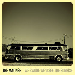 We Swore We'd See The Sunrise - The Matinee