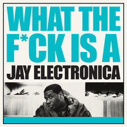 What the F**K Is a Jay Electronica - Jay Electronica