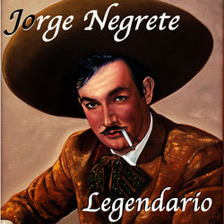 Jorge Negrete Legendario - Jorge Negrete