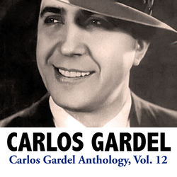 Carlos Gardel Anthology, Vol. 12 - Carlos Gardel