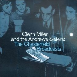 Glenn Miller And The Andrews Sisters: The Chesterfield Broadcasts - Glenn Miller & His Orchestra