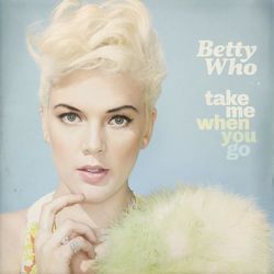 Take Me When You Go (Deluxe Version) - Betty Who