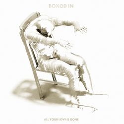 All Your Love Is Gone - Boxed In