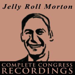 Jelly Roll Morton - The Complete Congress Recordings - Jelly Roll Morton