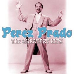 The Greatest Hits - Pérez Prado y Su Orquesta