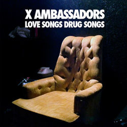 Love Songs Drug Songs - X Ambassadors