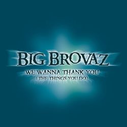 We Wanna Thank You (The Things You Do) - Big Brovaz