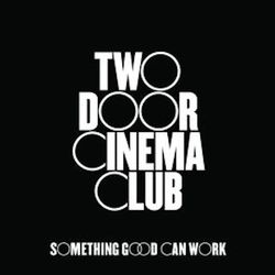 Something Good Can Work - Two Door Cinema Club