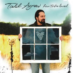 How To Be Loved - Todd Agnew