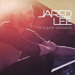 It's over (Goodbye) - Jared Lee
