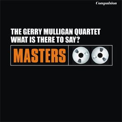 What Is There to Say? - Gerry Mulligan