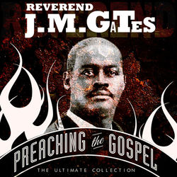 Preaching the Gospel - The Ultimate Collection - Reverend J.M. Gates