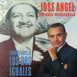Ferrusquilla... Los Dos Iguales - José Ángel Espinoza "Ferrusquilla"
