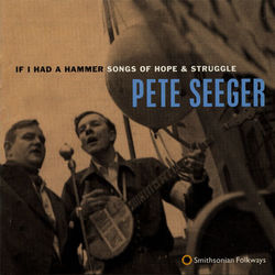 If I Had a Hammer: Songs of Hope and Struggle - Pete Seeger