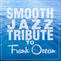 Smooth Jazz Tribute to Frank Ocean - Smooth Jazz All Stars