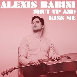 Shut Up and Kiss Me - Alexis Babini